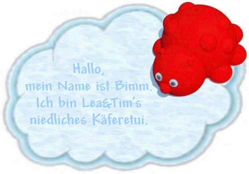 Hallo,
mein Name ist Bimm.
Ich bin Lea&Tim's
niedliches Käferetui. Hallo,
mein Name ist Bimm.
Ich bin Lea&Tim's
niedliches Käferetui.